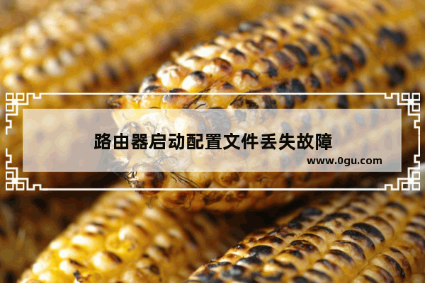 路由器启动配置文件丢失故障