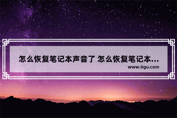 怎么恢复笔记本声音了 怎么恢复笔记本声音了呢
