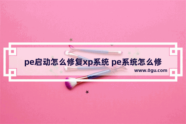 pe启动怎么修复xp系统 pe系统怎么修复系统引导