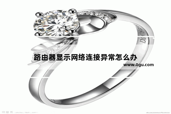 路由器显示网络连接异常怎么办