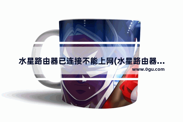 水星路由器已连接不能上网(水星路由器无法上网)