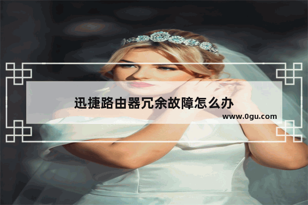 迅捷路由器冗余故障怎么办
