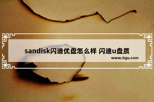 sandisk闪迪优盘怎么样 闪迪u盘质量好吗