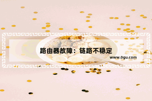路由器故障：链路不稳定