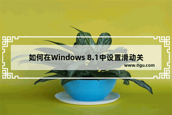 如何在Windows 8.1中设置滑动关机