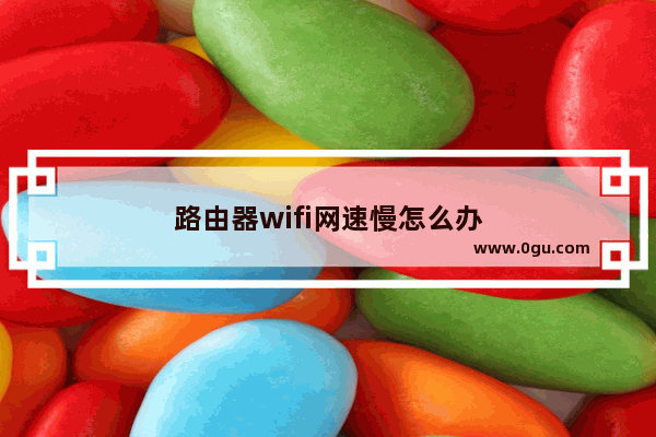 路由器wifi网速慢怎么办