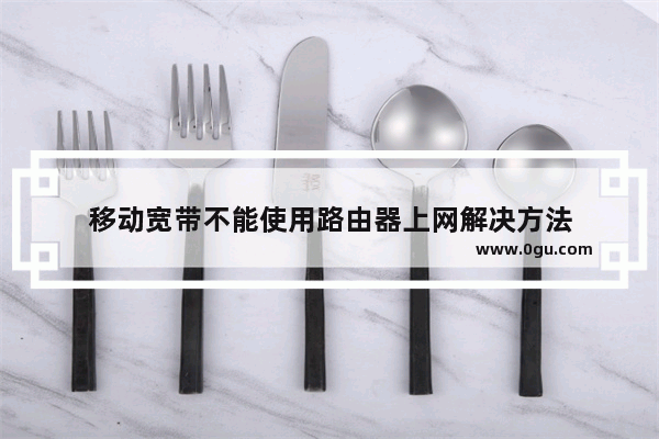 移动宽带不能使用路由器上网解决方法