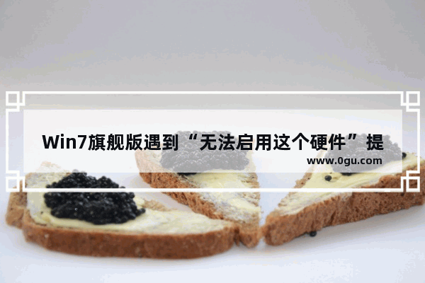 Win7旗舰版遇到“无法启用这个硬件”提示的解决方案