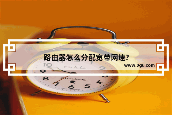 路由器怎么分配宽带网速?