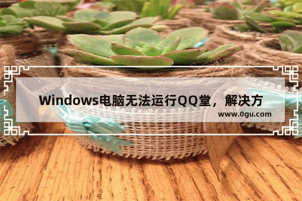 Windows电脑无法运行QQ堂，解决方法！