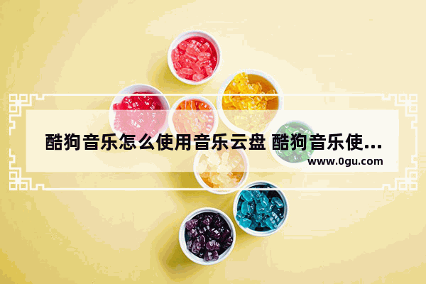 酷狗音乐怎么使用音乐云盘 酷狗音乐使用音乐云盘的方法