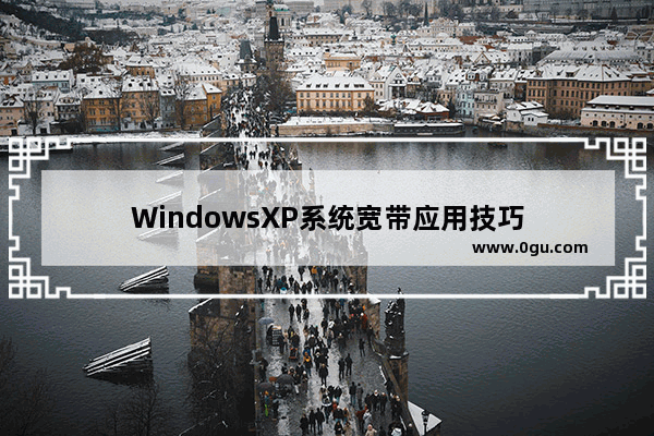 WindowsXP系统宽带应用技巧