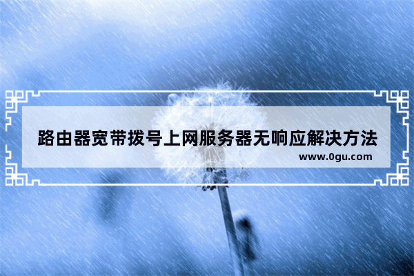路由器宽带拨号上网服务器无响应解决方法