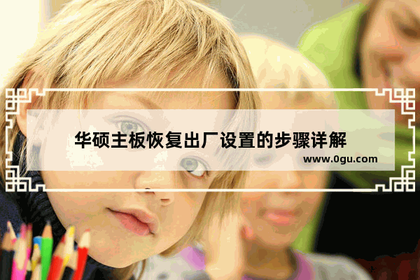 华硕主板恢复出厂设置的步骤详解