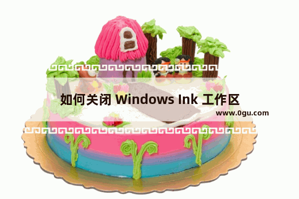 如何关闭 Windows Ink 工作区？教你快速关闭电脑 Windows Ink