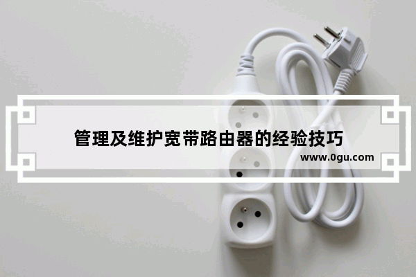 管理及维护宽带路由器的经验技巧