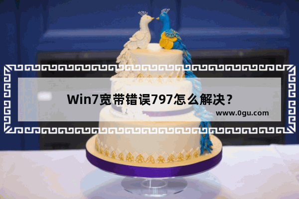 Win7宽带错误797怎么解决？