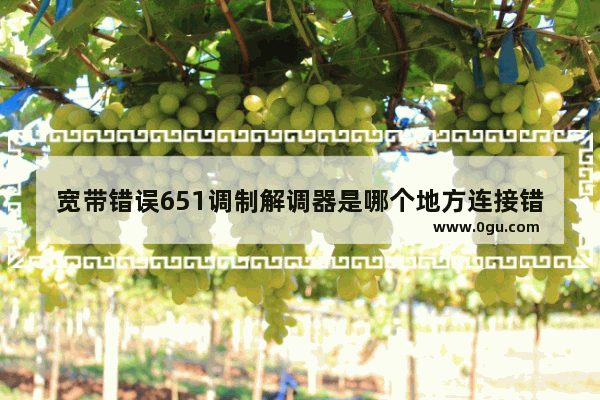 宽带错误651调制解调器是哪个地方连接错