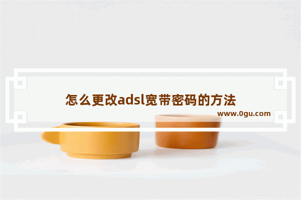 怎么更改adsl宽带密码的方法