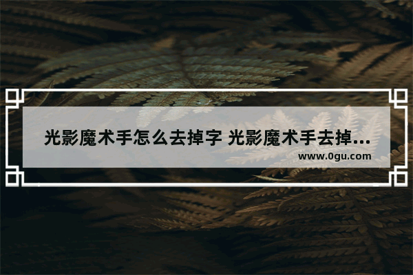 光影魔术手怎么去掉字 光影魔术手去掉文字方法