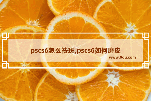 pscs6怎么祛斑,pscs6如何磨皮