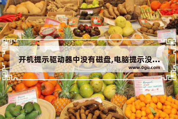 开机提示驱动器中没有磁盘,电脑提示没有磁盘驱动怎么关闭