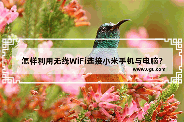 怎样利用无线WiFi连接小米手机与电脑？链接方法分享
