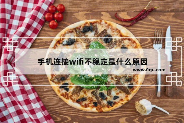 手机连接wifi不稳定是什么原因