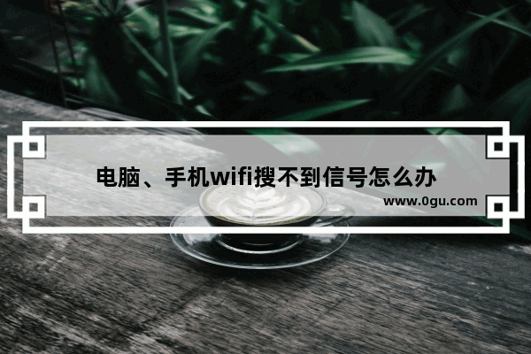 电脑、手机wifi搜不到信号怎么办