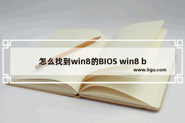 怎么找到win8的BIOS win8 bios设置教程