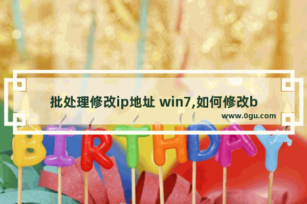 批处理修改ip地址 win7,如何修改bat文件