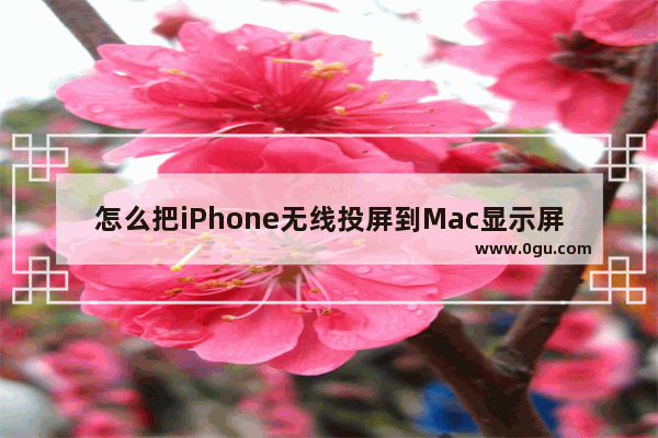 怎么把iPhone无线投屏到Mac显示屏上