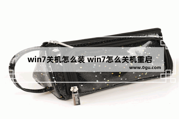 win7关机怎么装 win7怎么关机重启
