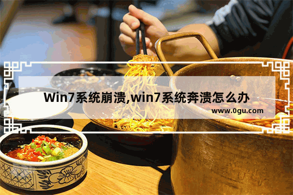 Win7系统崩溃,win7系统奔溃怎么办