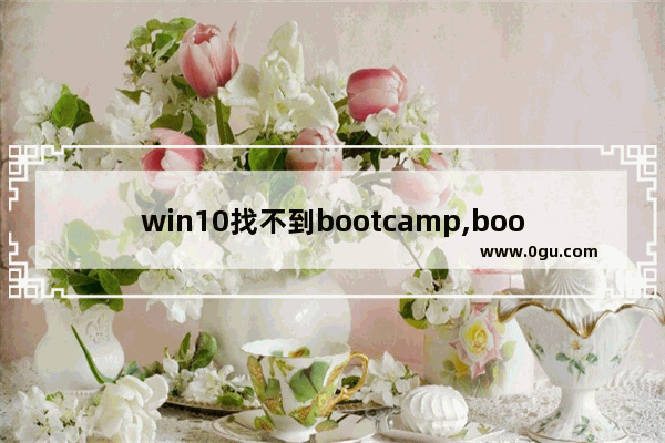 win10找不到bootcamp,bootcamp安装win10拷贝文件出错