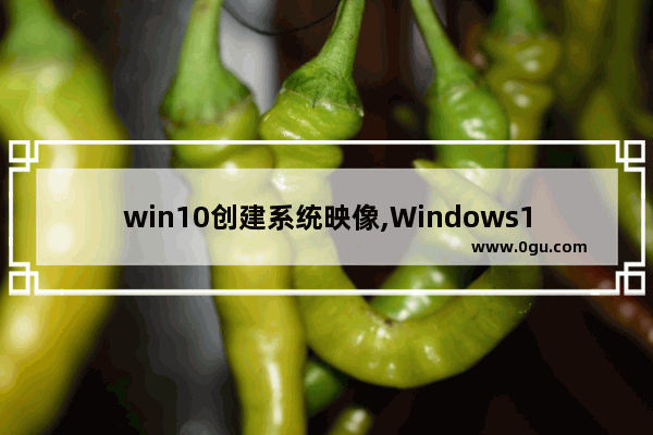 win10创建系统映像,Windows10系统备份