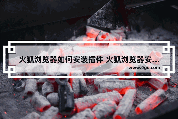 火狐浏览器如何安装插件 火狐浏览器安装插件的方法