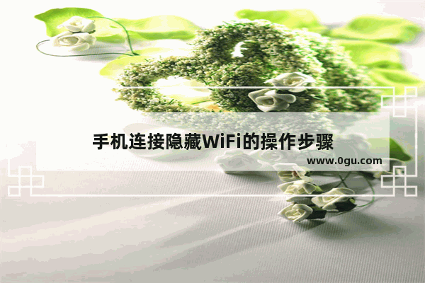 手机连接隐藏WiFi的操作步骤