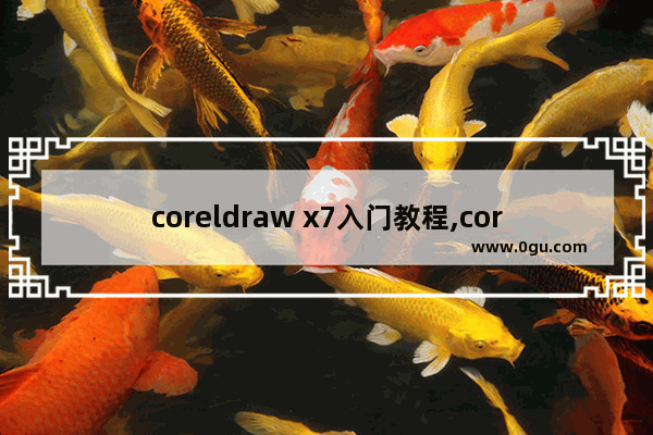 coreldraw x7入门教程,coreldraw x7自学教程