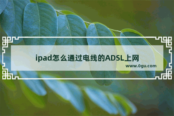 ipad怎么通过电线的ADSL上网