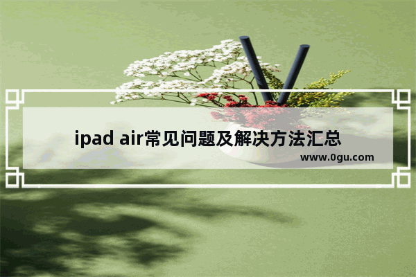ipad air常见问题及解决方法汇总