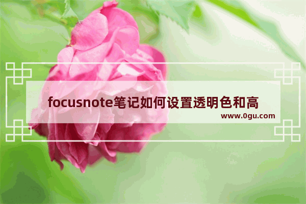 focusnote笔记如何设置透明色和高亮 focusnote笔记设置透明色和高亮的方法