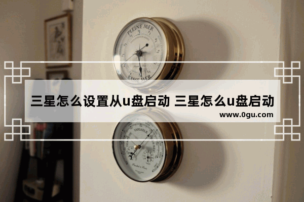 三星怎么设置从u盘启动 三星怎么u盘启动bios设置