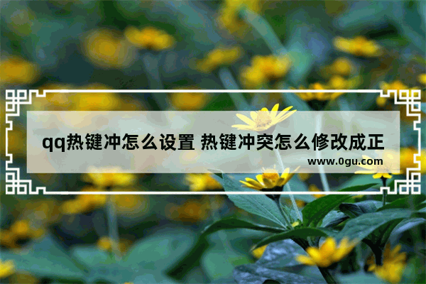 qq热键冲怎么设置 热键冲突怎么修改成正常