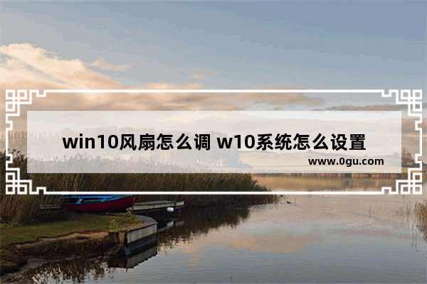 win10风扇怎么调 w10系统怎么设置风扇