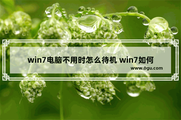 win7电脑不用时怎么待机 win7如何不待机