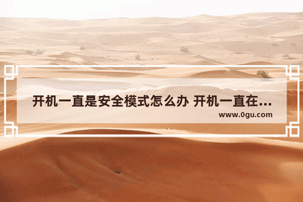 开机一直是安全模式怎么办 开机一直在安全模式