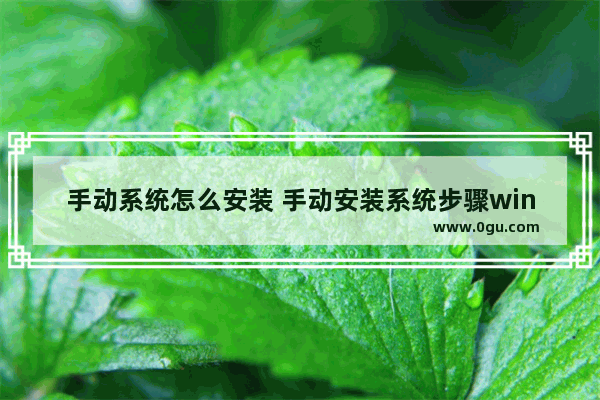 手动系统怎么安装 手动安装系统步骤win7 u盘