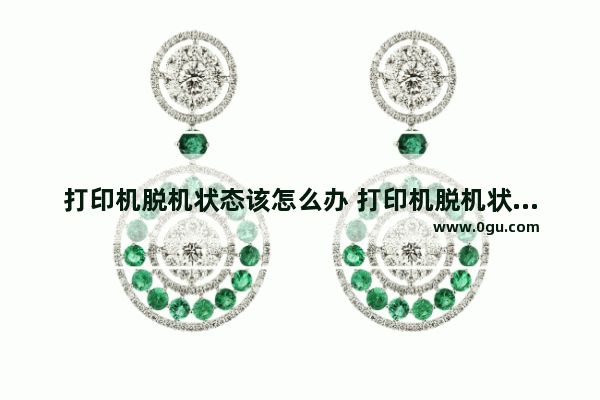 打印机脱机状态该怎么办 打印机脱机状态是什么情况