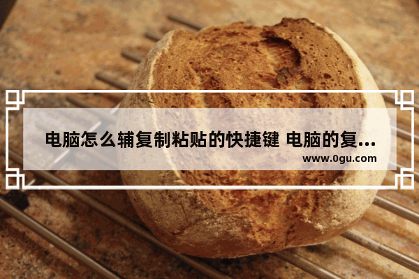 电脑怎么辅复制粘贴的快捷键 电脑的复制粘贴键快捷键是什么